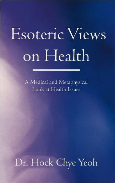 Esoteric Views on Health: A Medical and Metaphysical Look at Health Issues