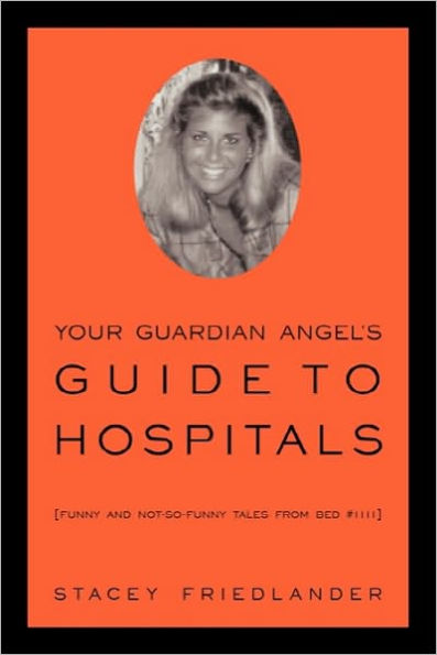 Your Guardian Angel's Guide to Hospitals: Funny and Not-So-Funny Tales from Bed #1111