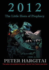 Title: 2012: The Little Horn of Prophecy, Author: Peter Hargitai