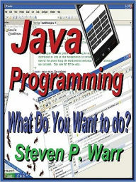 Title: Java Programming: What Do You Want To Do?, Author: Steven P Warr