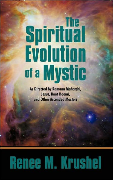The Spiritual Evolution of a Mystic: As Directed by Ramana Maharshi, Jesus, Koot Hoomi, and Other Ascended Masters