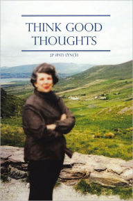 Title: Think Good Thoughts, Author: J.P. (Pat) Lynch