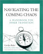 Navigating The Coming Chaos: A Handbook For Inner Transition