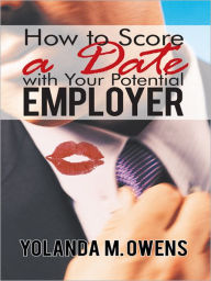 Title: How to Score a Date with Your Potential Employer, Author: Yolanda M. Owens