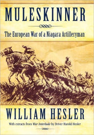 Title: Muleskinner: The European War of a Niagara Artilleryman, Author: William Hesler