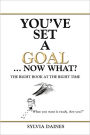 You've Set a Goal ... Now What?: The Right Book at the Right Time