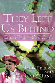 Title: They Left Us Behind: The Story of a Young Girl's Family and the Struggle to Reach America, Author: Jack Freeze and Cungdiem Tang