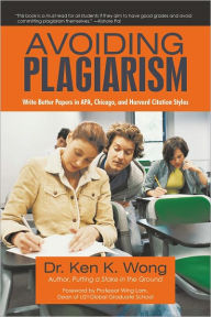 Title: Avoiding Plagiarism: Write Better Papers in APA, Chicago, and Harvard Citation Styles, Author: Dr. Ken K. Wong