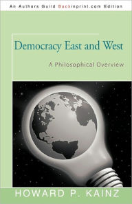 Title: Democracy East and West: A Philosophical Overview, Author: Howard P Kainz