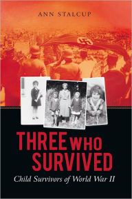 Title: Three Who Survived: Child Survivors of World War II, Author: Ann Stalcup