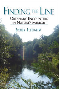 Title: Finding the Line: ordinary encounters in nature's mirror, Author: Brenda Peddigrew