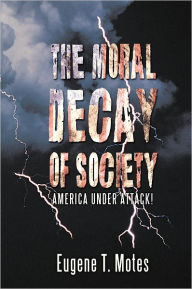 Title: The Moral Decay of Society: America Under Attack!, Author: Eugene T. Motes