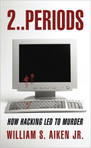Title: 2..Periods: How Hacking Led to Murder, Author: William S. Aiken Jr.