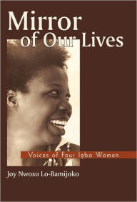 Title: Mirror of Our Lives: Voices of Four Igbo Women, Author: Joy Nwosu Lo-Bamijoko