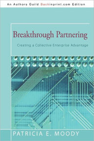 Title: Breakthrough Partnering: Creating a Collective Enterprise Advantage, Author: Patricia E Moody