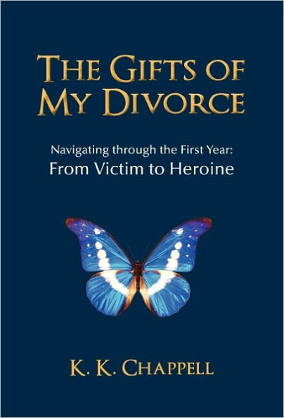 The Gifts of My Divorce: Navigating Through the First Year: From Victim to Heroine