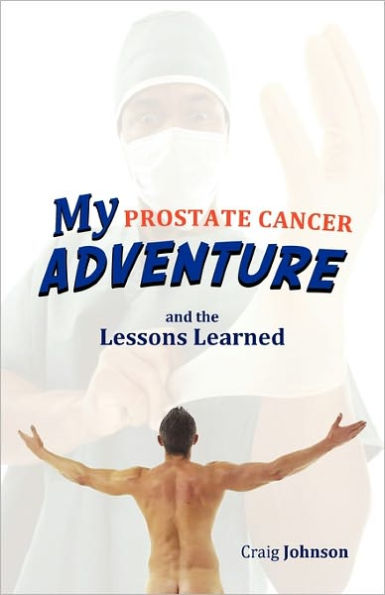 My Prostate Cancer Adventure, and the Lessons Learned