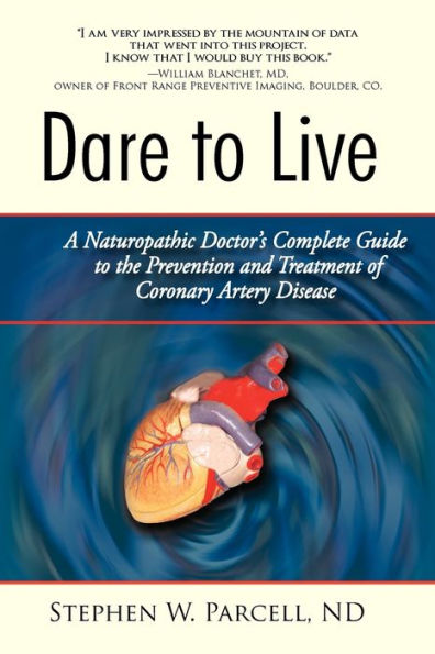 Dare to Live: A Naturopathic Doctor's Complete Guide the Prevention and Treatment of Coronary Artery Disease