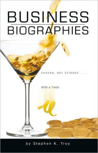 Title: Business Biographies: Shaken, Not Stirred ... With a Twist, Author: Stephen K. Troy
