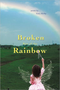 Title: Broken Bits of the Rainbow: poems by, Author: Gary R Kirby
