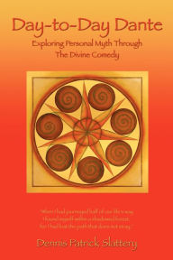 Title: Day-to-Day Dante: Exploring Personal Myth through The Divine Comedy, Author: Dennis Patrick Slattery