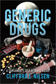 Title: Generic Drugs: A Consumer's Self-Defense Guide, Author: Clifford L. Nilsen