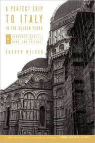 Title: A Perfect Trip to Italy-in the Golden Years: Volume 1: Florence, Venice, Rome, and Tuscany, Author: Sharon Wilson
