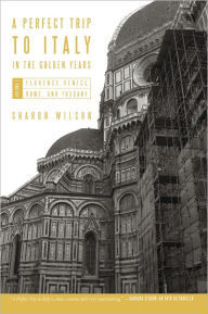 Title: A Perfect Trip to Italy-In the Golden Years: Volume 1: Florence, Venice, Rome, and Tuscany, Author: Sharon Wilson