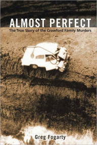 Title: Almost Perfect: The True Story of the Crawford Family Murders, Author: Greg Fogarty