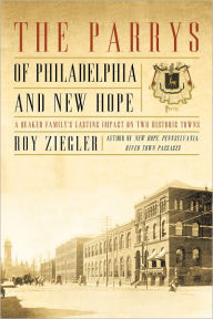 Title: The Parrys of Philadelphia and New Hope: A Quaker Family's Lasting Impact on Two Historic Towns, Author: Roy Ziegler