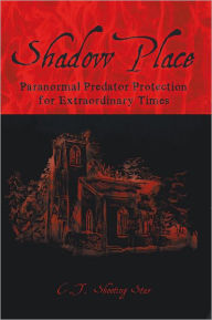 Title: Shadow Place: Paranormal Predator Protection for Extraordinary Times, Author: C.T. Shooting Star