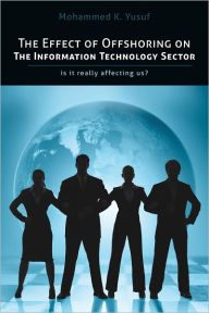 Title: The Effect of Offshoring on The Information Technology Sector: Is it really affecting us, Author: Mohammed K. Yusuf