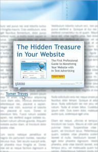 Title: The Hidden Treasure in Your Website: The First Professional Guide to Monetizing Your Website with In-Text Advertising, Author: Tomer Treves