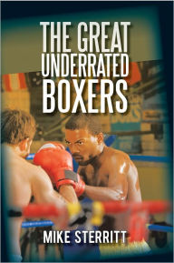 Title: The Great Underrated Boxers, Author: Mike Sterritt