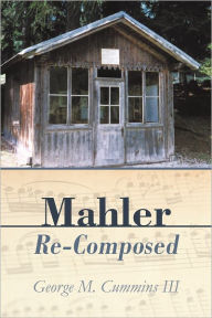 Title: Mahler Re-Composed, Author: George M. Cummins III