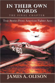 Title: IN THEIR OWN WORDS - THE FINAL CHAPTER: True Stories From American Fighter Aces, Author: JAMES A. OLESON