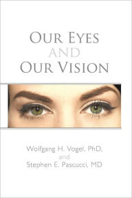 Title: Our Eyes and Our Vision, Author: Wolfgang H. Vogel PhD and Stephen E. Pascucci MD