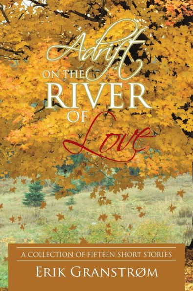 Adrift on the River of Love: A Collection Fifteen Short Stories