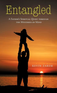 Title: Entangled: A Father's Spiritual Quest through the Mysteries of Mind, Author: Kevin Zarem