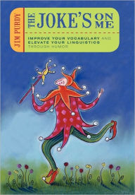 Title: The Joke's on Me: Improve Your Vocabulary and Elevate Your Linguistics through Humor, Author: Jim Purdy