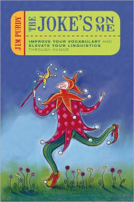 Title: The Joke's on Me: Improve Your Vocabulary and Elevate Your Linguistics through Humor, Author: Jim Purdy