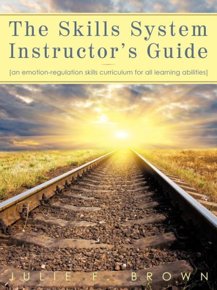 The Skills System Instructor's Guide: An Emotion-Regulation Skills Curriculum for all Learning Abilities