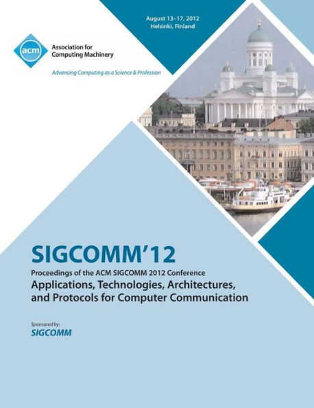 SIGCOMM '12 Proceedings of the ACM SIGCOMM 2012 Conference on Applications, Technologies, Architectures and Protocols for Computer Communication