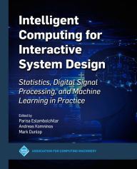 Title: Intelligent Computing for Interactive System Design: Statistics, Digital Signal Processing and Machine Learning in Practice, Author: Parisa Eslambolchilar