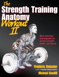 Title: The Strength Training Anatomy Workout II: Building Strength and Power with Free Weights and Machines, Author: Frederic Delavier