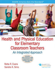 Title: Health and Physical Education for Elementary Classroom Teacher with Web Resource: An Integrated Approach, Author: Sandra Sims