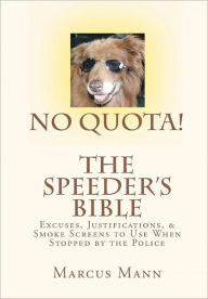 Title: No Quota! The Speeder's Bible: Over 100 Excuses, Justifications, and Smoke Screens to Use When Stopped by the Police, Author: Marcus Mann
