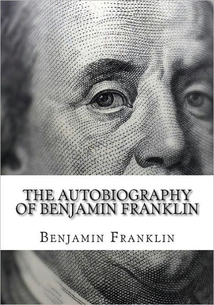 The Autobiography of Benjamin Franklin: (Large Print Edition of Benjamin Franklin Autobiography)