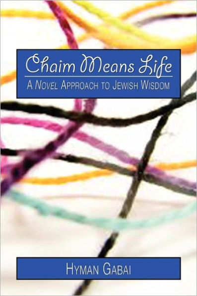 Chaim Means Life: A Novel Approach to Jewish Wisdom
