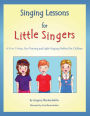 Singing Lessons for Little Singers: A 3-In-1 Voice, Ear-Training and Sight-Singing Method for Children